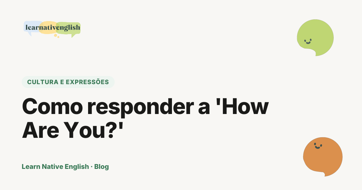 Como responder a 'How are you?' em inglês (não é uma pergunta de verdade)